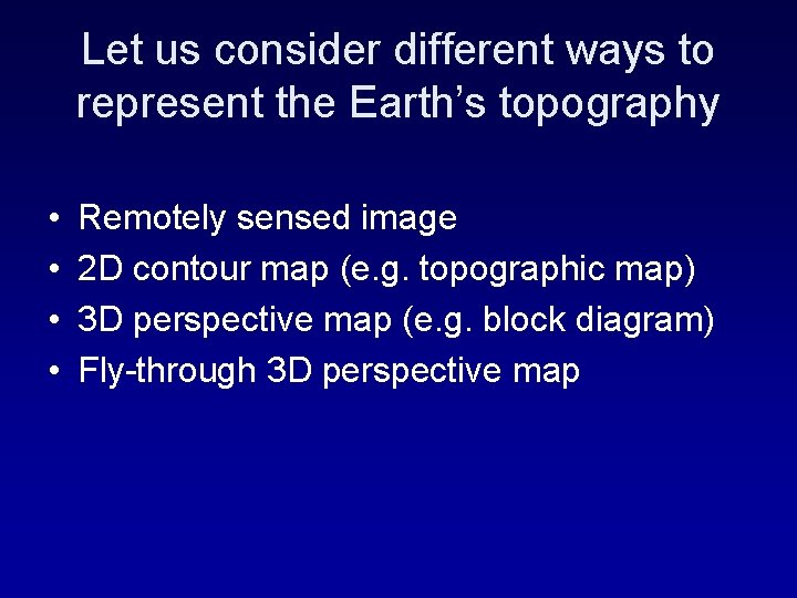 Let us consider different ways to represent the Earth’s topography • • Remotely sensed