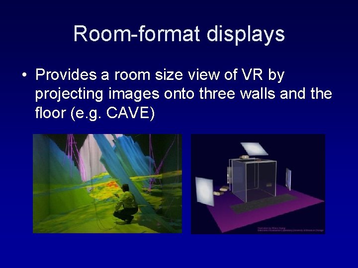 Room-format displays • Provides a room size view of VR by projecting images onto