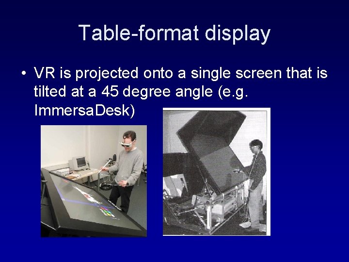 Table-format display • VR is projected onto a single screen that is tilted at