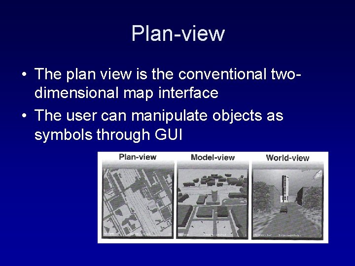 Plan-view • The plan view is the conventional twodimensional map interface • The user