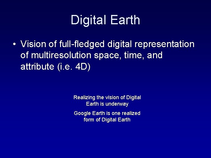 Digital Earth • Vision of full-fledged digital representation of multiresolution space, time, and attribute