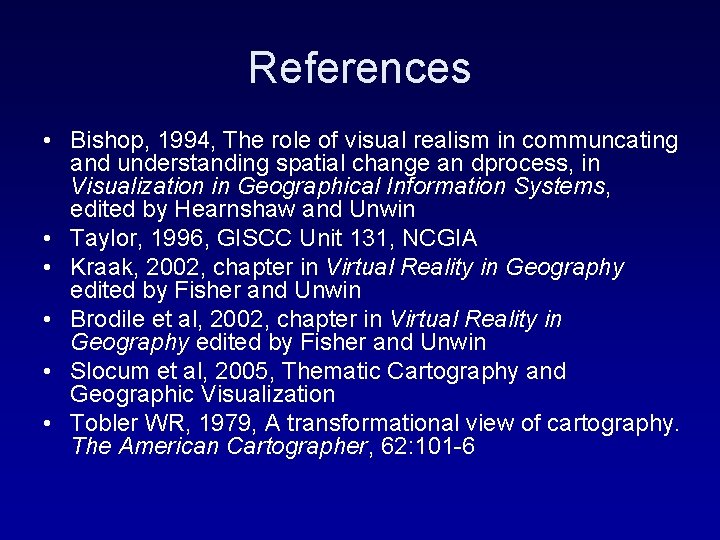 References • Bishop, 1994, The role of visual realism in communcating and understanding spatial