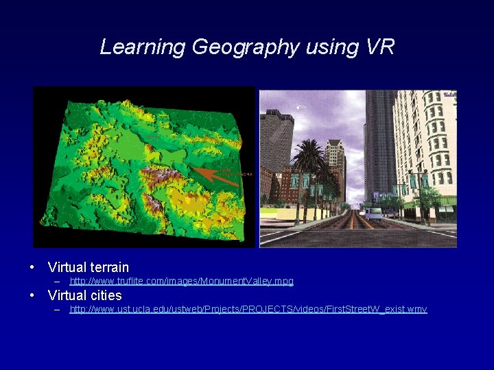 Learning Geography using VR • Virtual terrain – http: //www. truflite. com/images/Monument. Valley. mpg