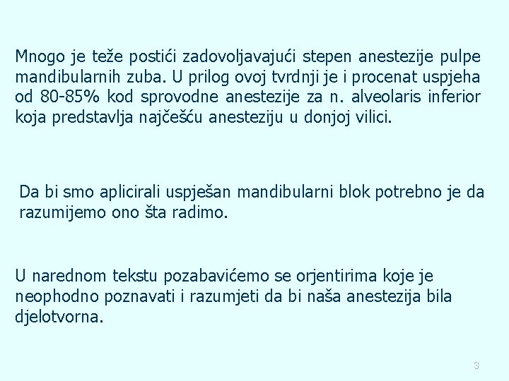 Mnogo je teže postići zadovoljavajući stepen anestezije pulpe mandibularnih zuba. U prilog ovoj tvrdnji