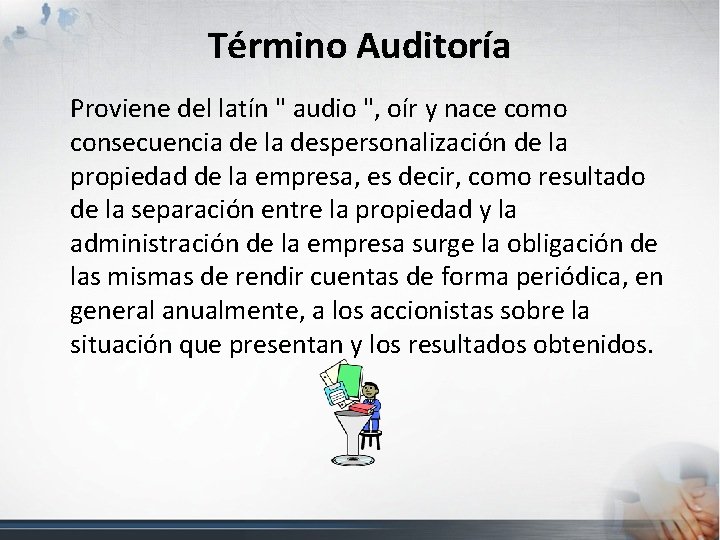 Término Auditoría Proviene del latín " audio ", oír y nace como consecuencia de