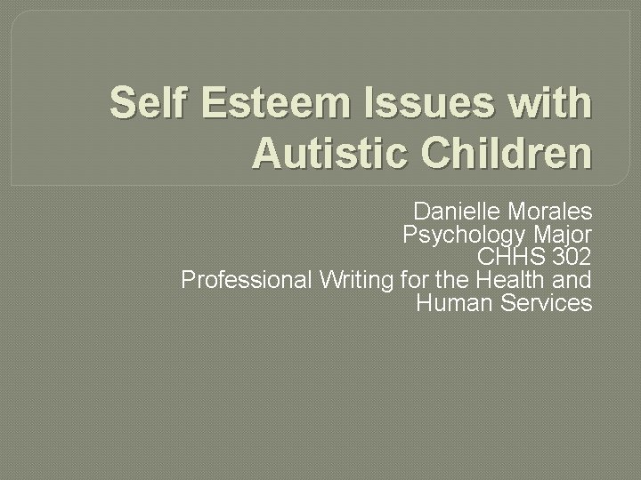 Self Esteem Issues with Autistic Children Danielle Morales Psychology Major CHHS 302 Professional Writing