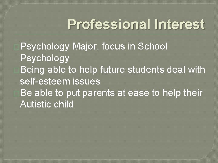 Professional Interest �Psychology Major, focus in School Psychology �Being able to help future students