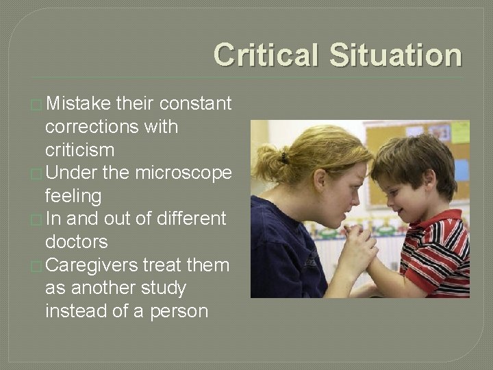 Critical Situation � Mistake their constant corrections with criticism � Under the microscope feeling