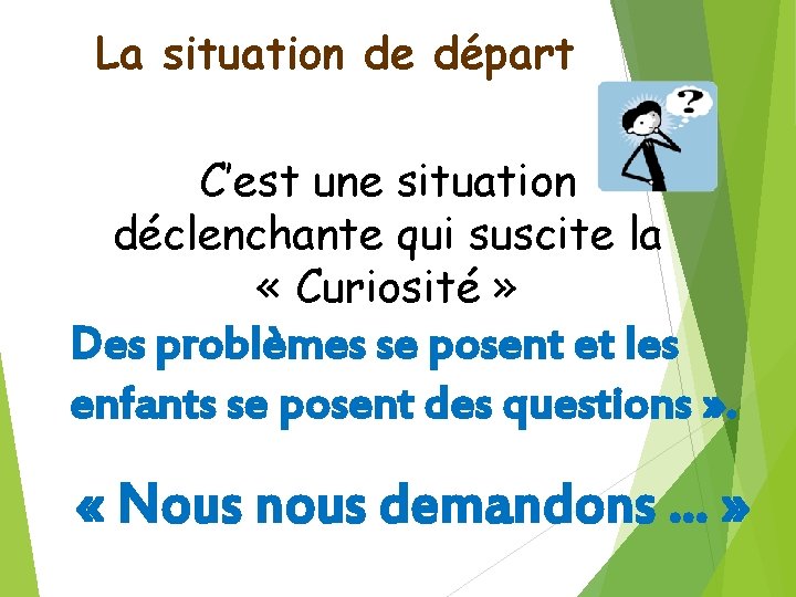 La situation de départ C’est une situation déclenchante qui suscite la « Curiosité »