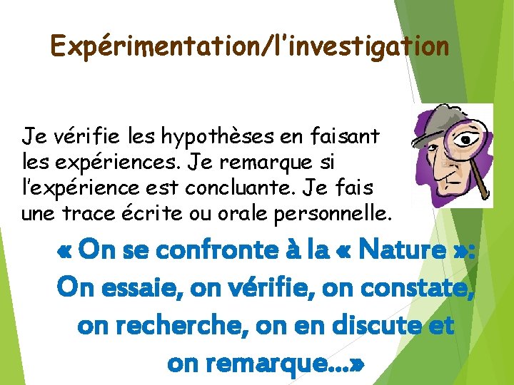 Expérimentation/l’investigation Je vérifie les hypothèses en faisant les expériences. Je remarque si l’expérience est