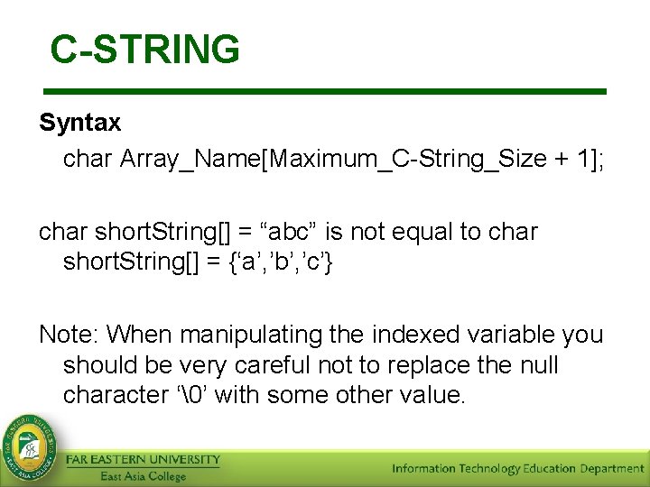 C-STRING Syntax char Array_Name[Maximum_C-String_Size + 1]; char short. String[] = “abc” is not equal