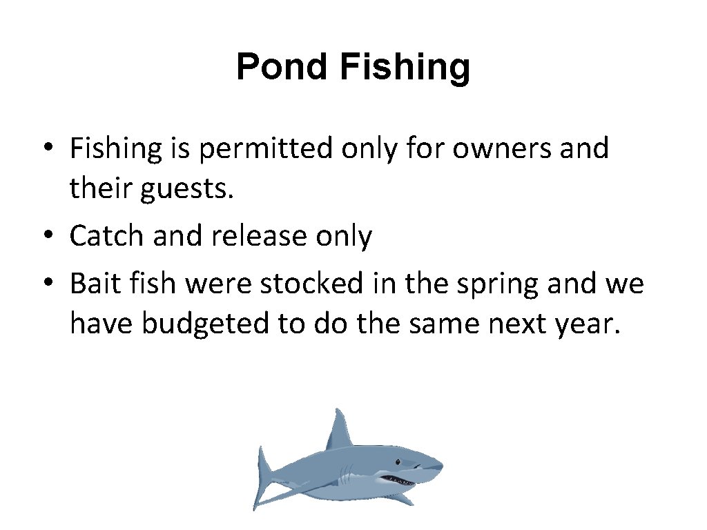 Pond Fishing • Fishing is permitted only for owners and their guests. • Catch