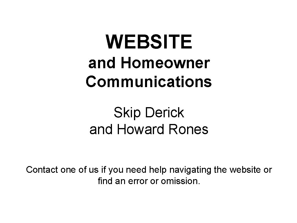 WEBSITE and Homeowner Communications Skip Derick and Howard Rones Contact one of us if