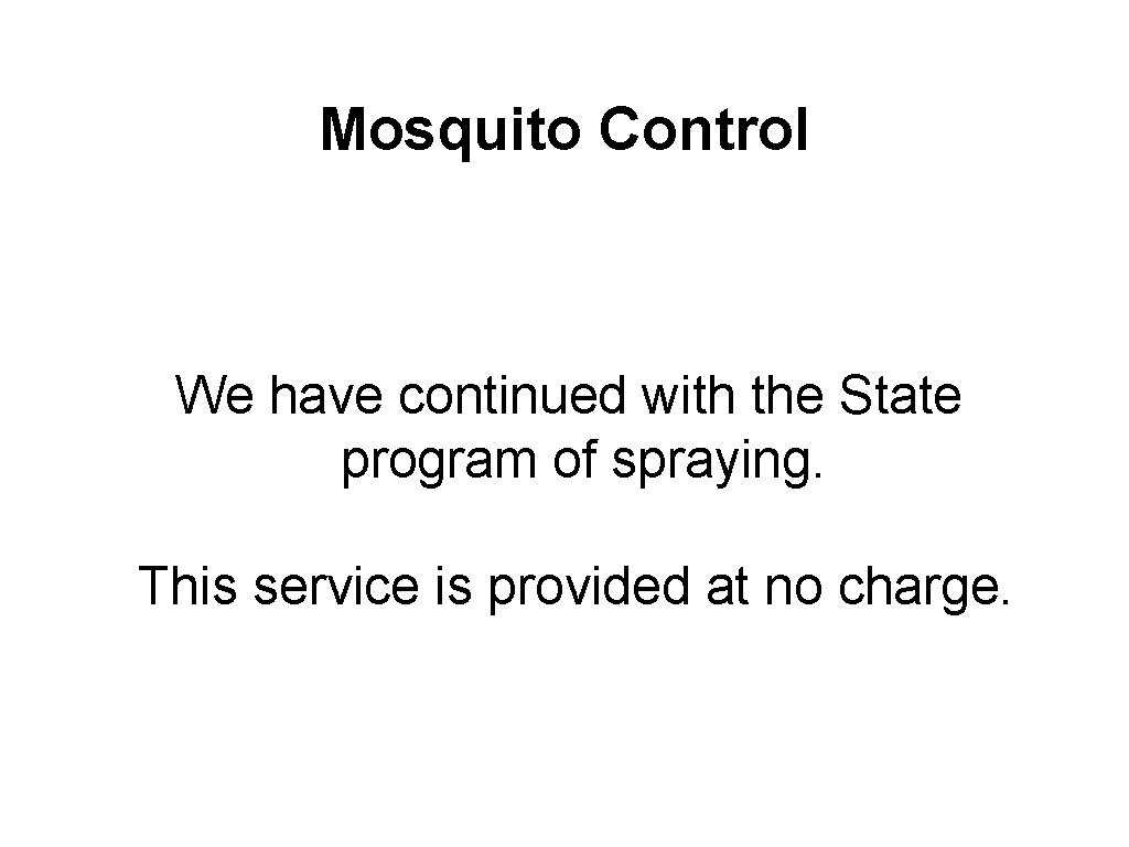 Mosquito Control We have continued with the State program of spraying. This service is