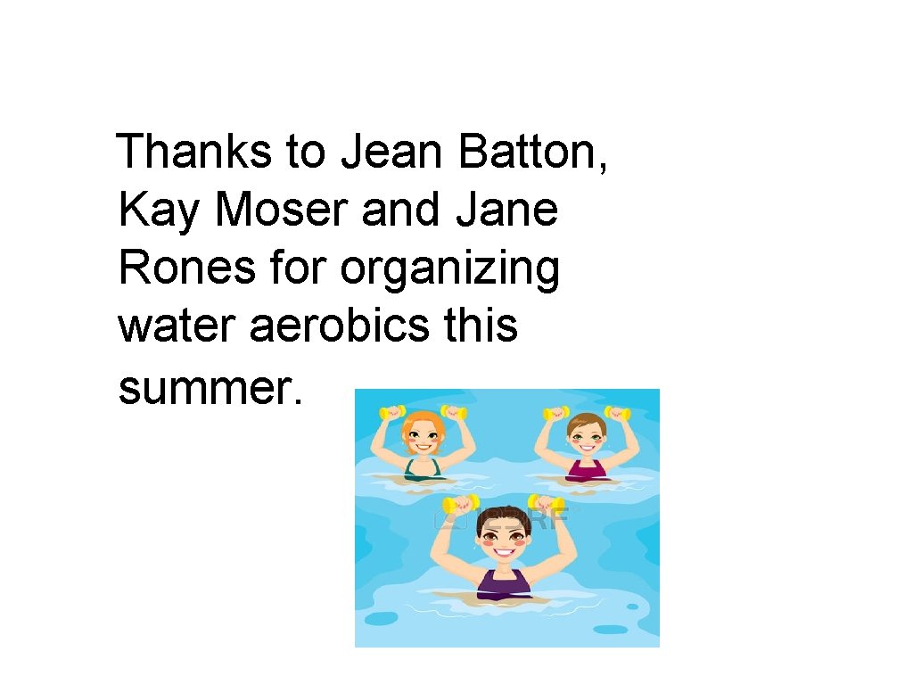 Thanks to Jean Batton, Kay Moser and Jane Rones for organizing water aerobics this