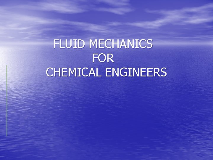 FLUID MECHANICS FOR CHEMICAL ENGINEERS 