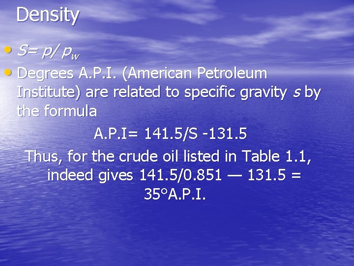 Density • S= p/ pw • Degrees A. P. I. (American Petroleum Institute) are