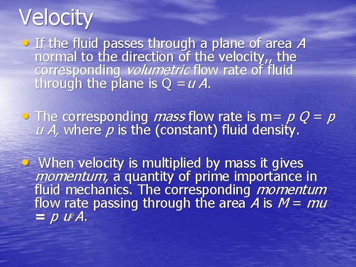 Velocity • If the fluid passes through a plane of area A normal to
