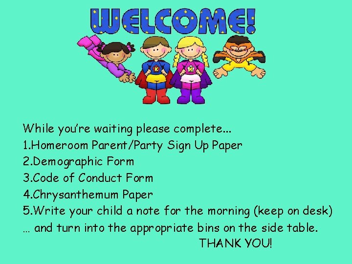 While you’re waiting please complete. . . 1. Homeroom Parent/Party Sign Up Paper 2.