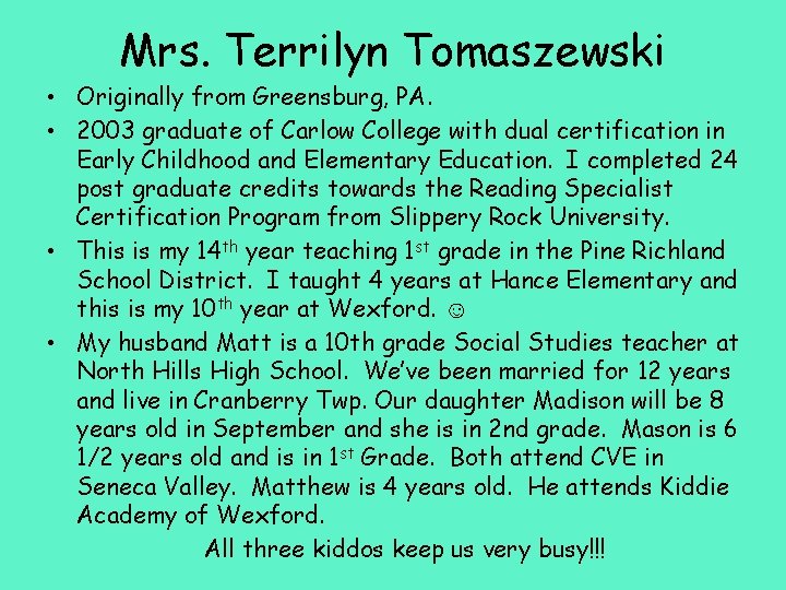 Mrs. Terrilyn Tomaszewski • Originally from Greensburg, PA. • 2003 graduate of Carlow College