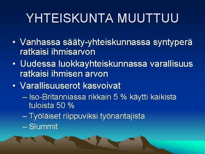 YHTEISKUNTA MUUTTUU • Vanhassa sääty-yhteiskunnassa syntyperä ratkaisi ihmisarvon • Uudessa luokkayhteiskunnassa varallisuus ratkaisi ihmisen