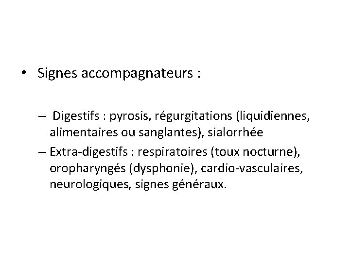  • Signes accompagnateurs : – Digestifs : pyrosis, régurgitations (liquidiennes, alimentaires ou sanglantes),