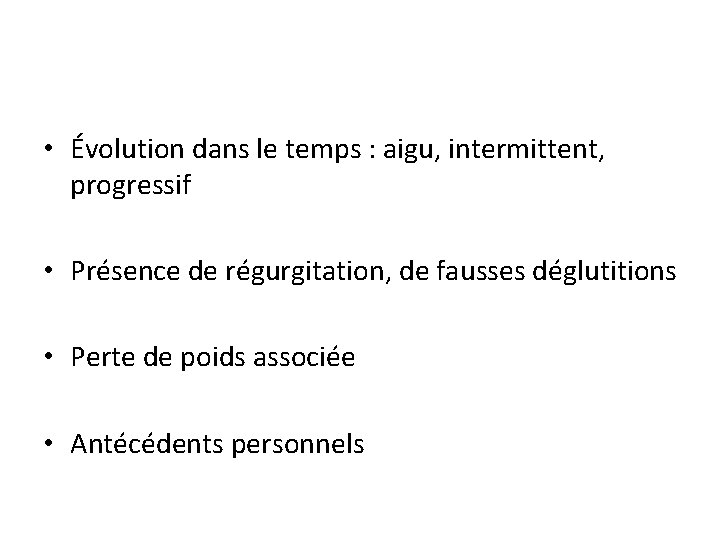  • Évolution dans le temps : aigu, intermittent, progressif • Présence de régurgitation,