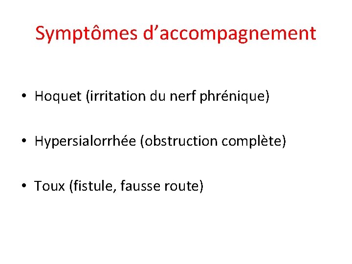 Symptômes d’accompagnement • Hoquet (irritation du nerf phrénique) • Hypersialorrhée (obstruction complète) • Toux