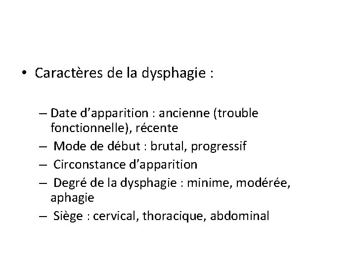  • Caractères de la dysphagie : – Date d’apparition : ancienne (trouble fonctionnelle),