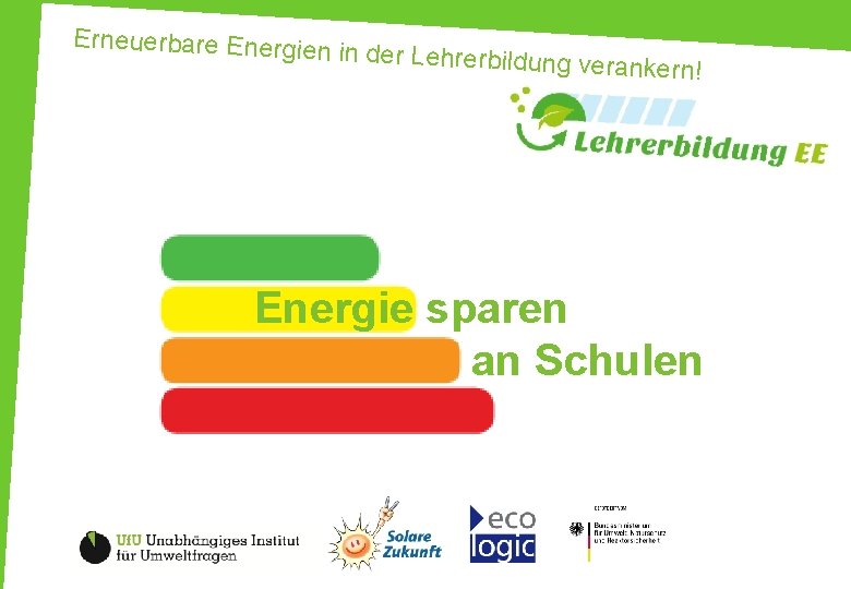Erneuerbare Energien in der Lehrerbildung v erankern! Energie sparen an Schulen 