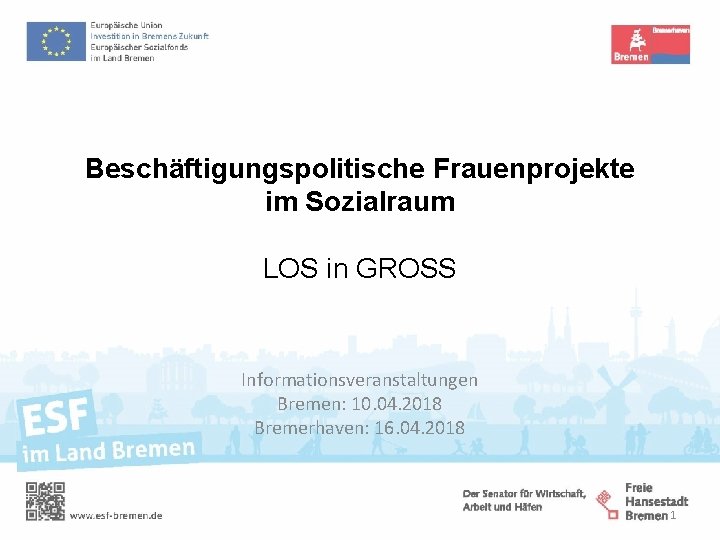 Beschäftigungspolitische Frauenprojekte im Sozialraum LOS in GROSS Informationsveranstaltungen Bremen: 10. 04. 2018 Bremerhaven: 16.
