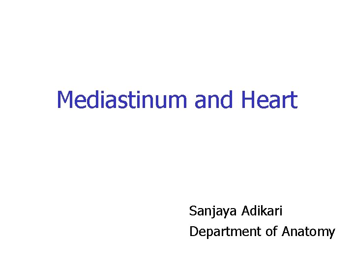 Mediastinum and Heart Sanjaya Adikari Department of Anatomy 