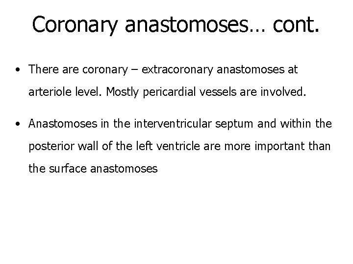 Coronary anastomoses… cont. • There are coronary – extracoronary anastomoses at arteriole level. Mostly