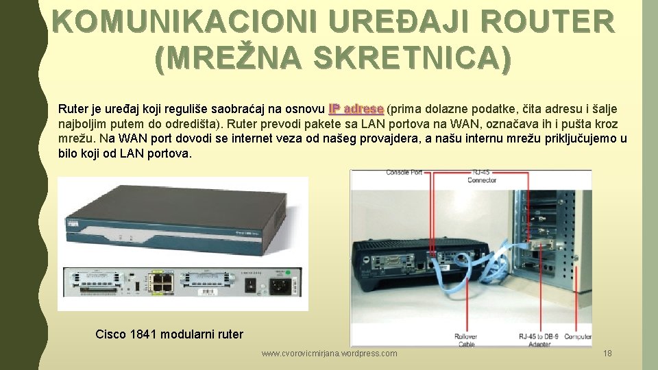 KOMUNIKACIONI URE Đ AJI ROUTER (MREŽNA SKRETNICA) Ruter je uređaj koji reguliše saobraćaj na KOMUNIKACIONI URE Đ AJI ROUTER (MREŽNA SKRETNICA) Ruter je uređaj koji reguliše saobraćaj na