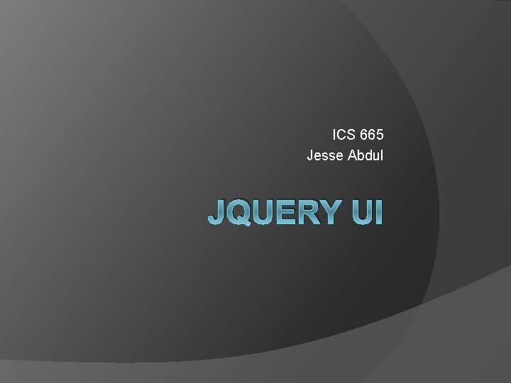ICS 665 Jesse Abdul JQUERY UI 