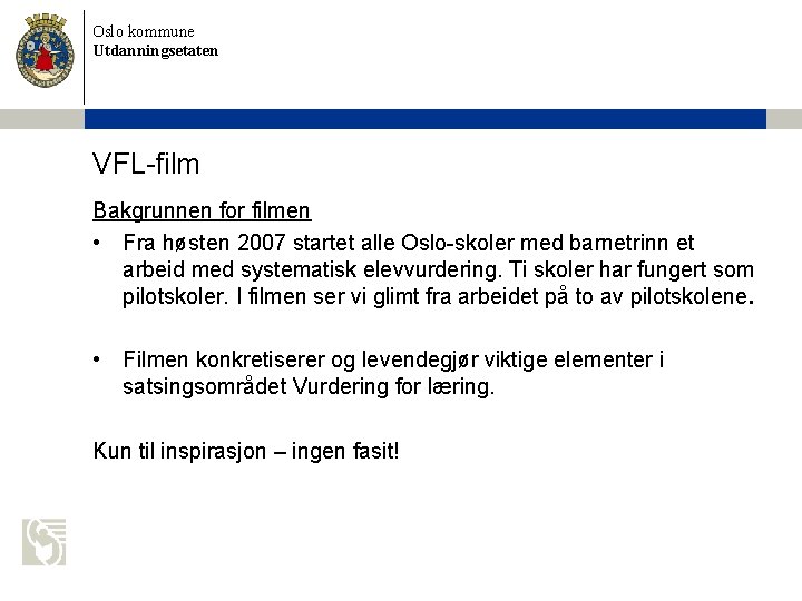Oslo kommune Utdanningsetaten VFL-film Bakgrunnen for filmen • Fra høsten 2007 startet alle Oslo-skoler