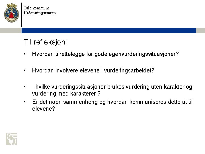 Oslo kommune Utdanningsetaten Til refleksjon: • Hvordan tilrettelegge for gode egenvurderingssituasjoner? • Hvordan involvere