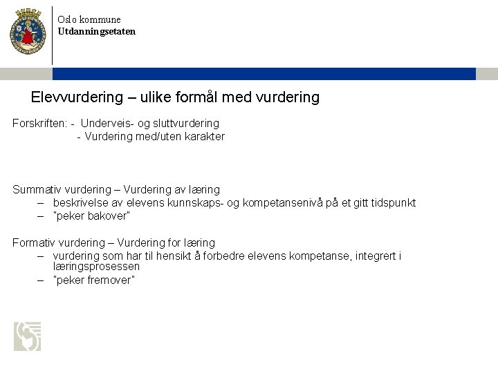 Oslo kommune Utdanningsetaten Elevvurdering – ulike formål med vurdering Forskriften: - Underveis- og sluttvurdering