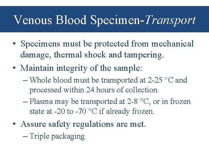 Venous Blood Specimen-Transport • Specimens must be protected from mechanical damage, thermal shock and