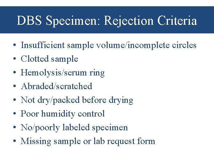 DBS Specimen: Rejection Criteria • • Insufficient sample volume/incomplete circles Clotted sample Hemolysis/serum ring