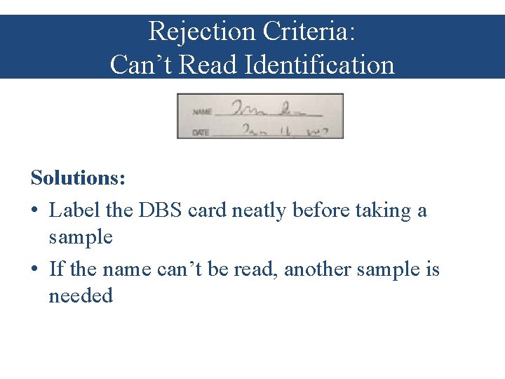 Rejection Criteria: Can’t Read Identification Solutions: • Label the DBS card neatly before taking