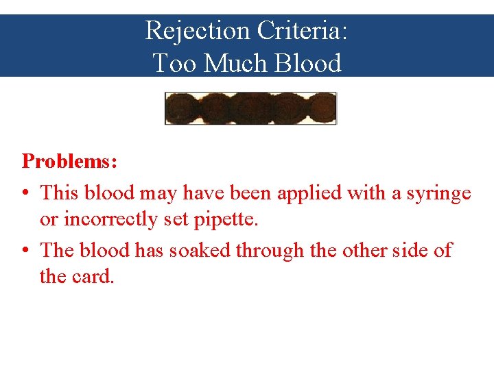 Rejection Criteria: Too Much Blood Problems: • This blood may have been applied with