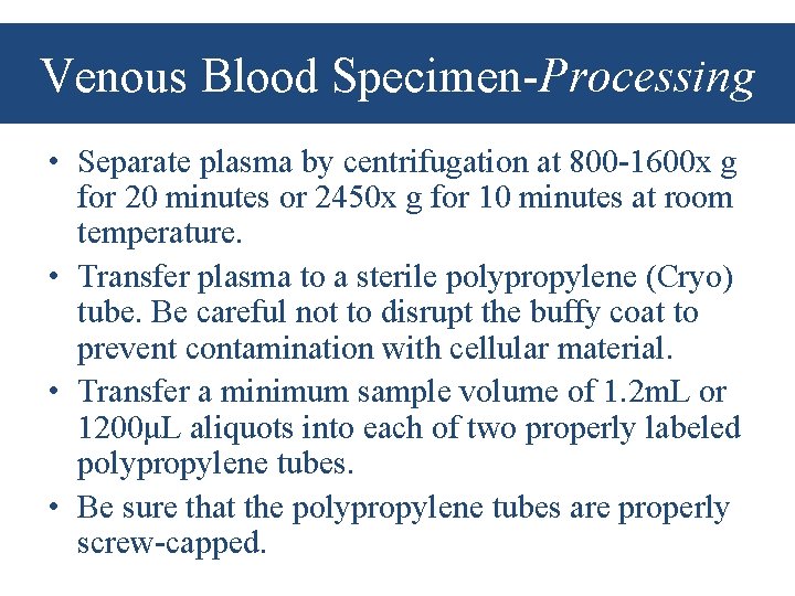 Venous Blood Specimen-Processing • Separate plasma by centrifugation at 800 -1600 x g for