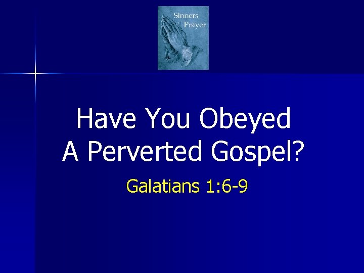 Have You Obeyed A Perverted Gospel? Galatians 1: 6 -9 Have You Obeyed A Perverted Gospel? Galatians 1: 6 -9