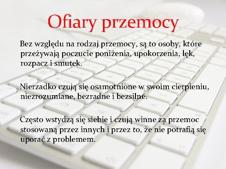 Ofiary przemocy Bez względu na rodzaj przemocy, są to osoby, które przeżywają poczucie poniżenia,