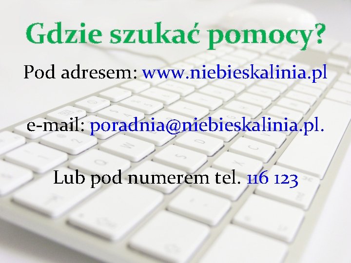 Gdzie szukać pomocy? Pod adresem: www. niebieskalinia. pl e-mail: poradnia@niebieskalinia. pl. Lub pod numerem