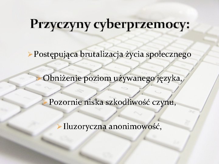 Przyczyny cyberprzemocy: Ø Postępująca brutalizacja życia społecznego Ø Obniżenie poziom używanego języka, Ø Pozornie