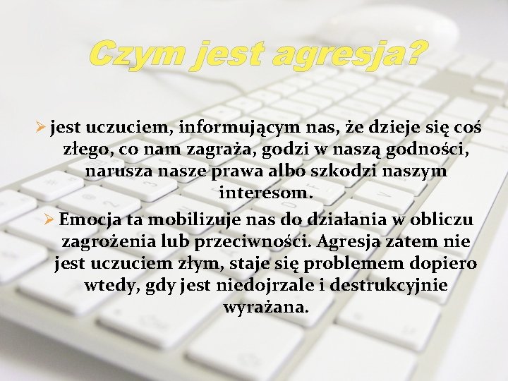 Czym jest agresja? Ø jest uczuciem, informującym nas, że dzieje się coś złego, co