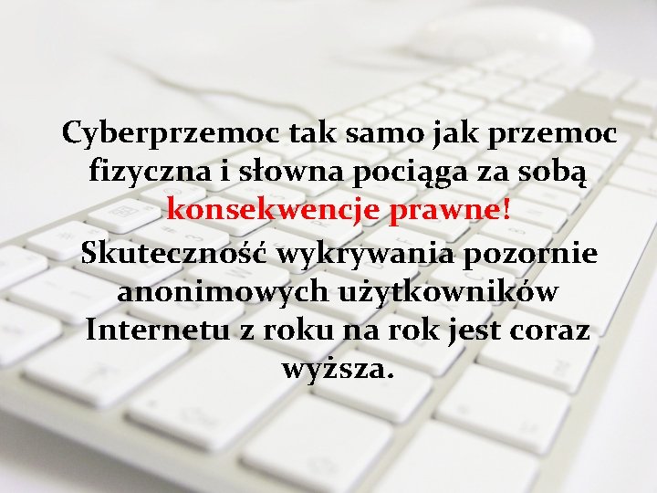 Cyberprzemoc tak samo jak przemoc fizyczna i słowna pociąga za sobą konsekwencje prawne! Skuteczność