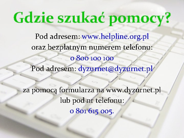 Gdzie szukać pomocy? Pod adresem: www. helpline. org. pl oraz bezpłatnym numerem telefonu: 0